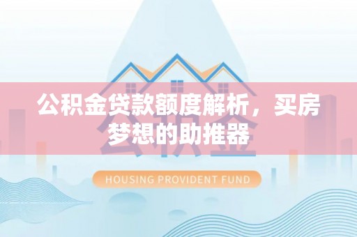 汝南公积金贷款额度解析，买房梦想的助推器