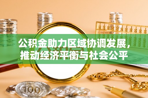 汝南公积金助力区域协调发展，推动经济平衡与社会公平