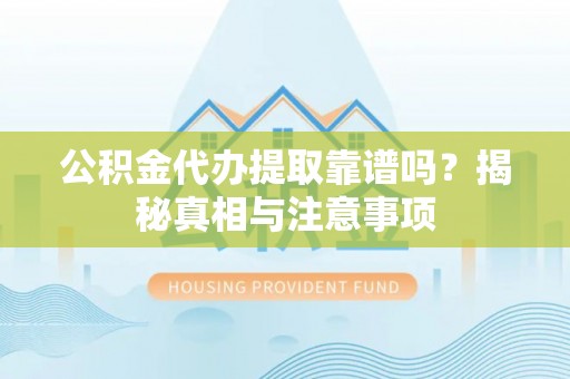 汝南公积金代办提取靠谱吗？揭秘真相与注意事项