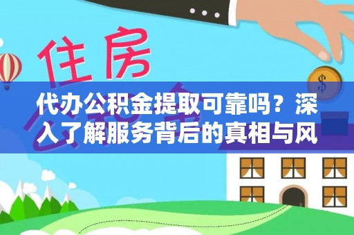 汝南代办公积金提取可靠吗？深入了解服务背后的真相与风险