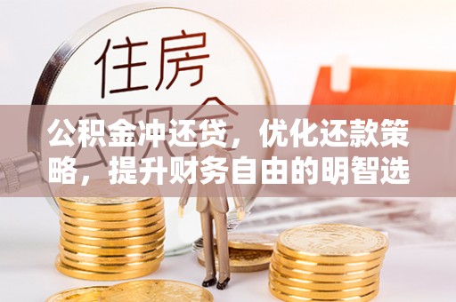 汝南公积金冲还贷，优化还款策略，提升财务自由的明智选择