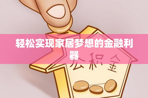 汝南轻松实现家居梦想的金融利器