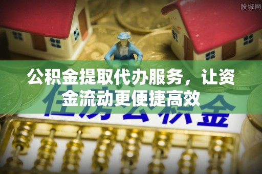 汝南公积金提取代办服务，让资金流动更便捷高效