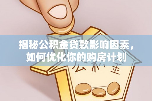 汝南揭秘公积金贷款影响因素，如何优化你的购房计划