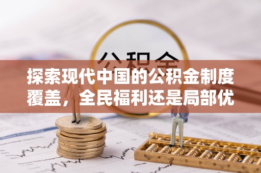 汝南探索现代中国的公积金制度覆盖，全民福利还是局部优势？