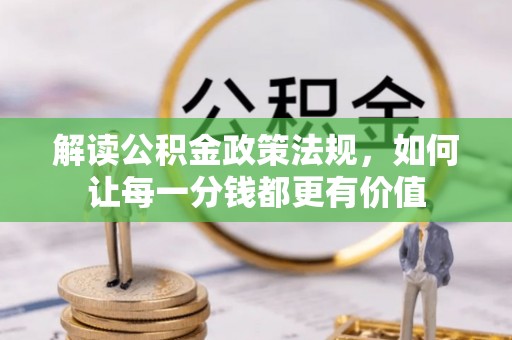 汝南解读公积金政策法规，如何让每一分钱都更有价值