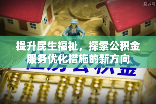 汝南提升民生福祉，探索公积金服务优化措施的新方向