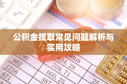 汝南公积金提取常见问题解析与实用攻略