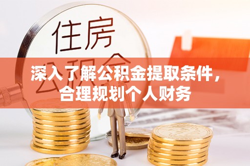 汝南深入了解公积金提取条件，合理规划个人财务