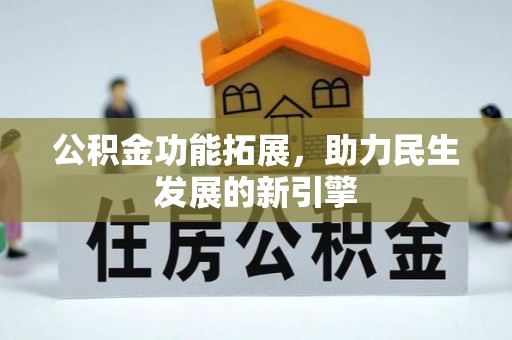 汝南公积金功能拓展，助力民生发展的新引擎