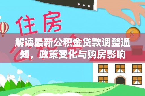 汝南解读最新公积金贷款调整通知，政策变化与购房影响