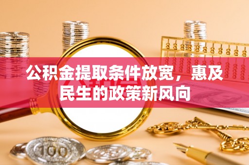 汝南公积金提取条件放宽，惠及民生的政策新风向