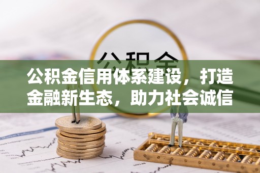 汝南公积金信用体系建设，打造金融新生态，助力社会诚信发展