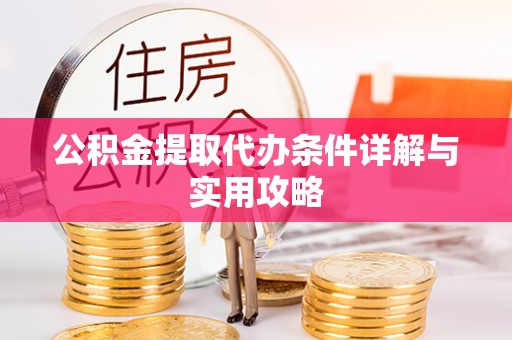 汝南公积金提取代办条件详解与实用攻略