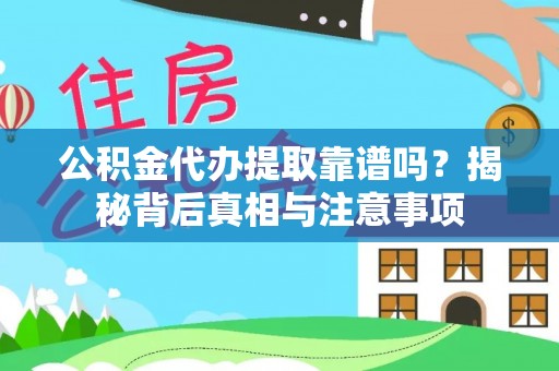 汝南公积金代办提取靠谱吗？揭秘背后真相与注意事项
