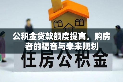 汝南公积金贷款额度提高，购房者的福音与未来规划