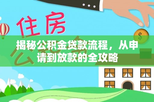 汝南揭秘公积金贷款流程，从申请到放款的全攻略