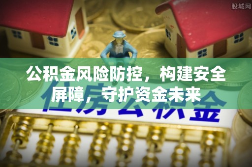 汝南公积金风险防控，构建安全屏障，守护资金未来
