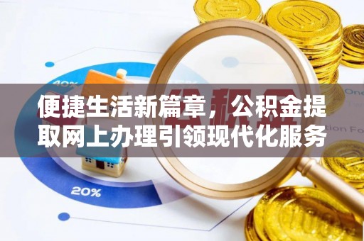 汝南便捷生活新篇章，公积金提取网上办理引领现代化服务