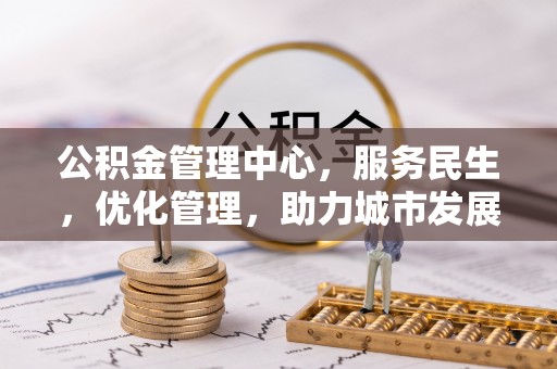 汝南公积金管理中心，服务民生，优化管理，助力城市发展