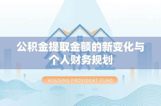 汝南公积金提取金额的新变化与个人财务规划