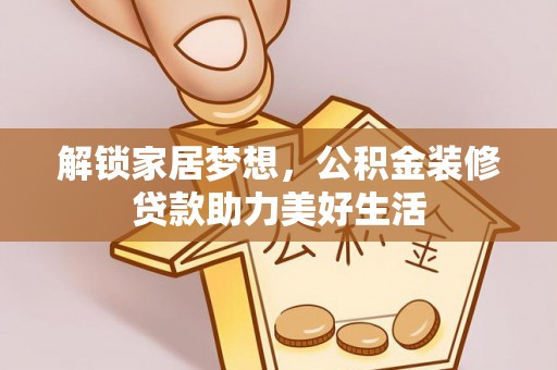汝南解锁家居梦想，公积金装修贷款助力美好生活