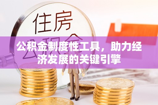 汝南公积金制度性工具，助力经济发展的关键引擎