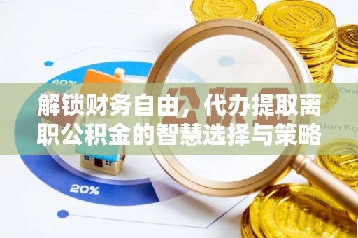 汝南解锁财务自由，代办提取离职公积金的智慧选择与策略