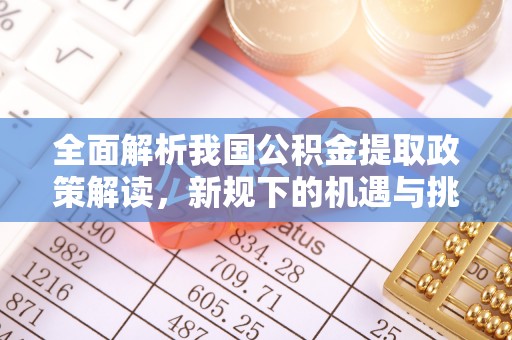 汝南全面解析我国公积金提取政策解读，新规下的机遇与挑战