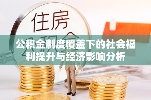 汝南公积金制度覆盖下的社会福利提升与经济影响分析