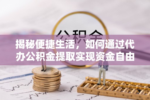 汝南揭秘便捷生活，如何通过代办公积金提取实现资金自由