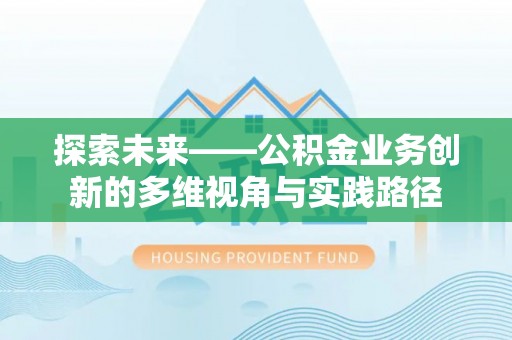 汝南探索未来——公积金业务创新的多维视角与实践路径