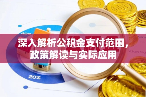 汝南深入解析公积金支付范围，政策解读与实际应用