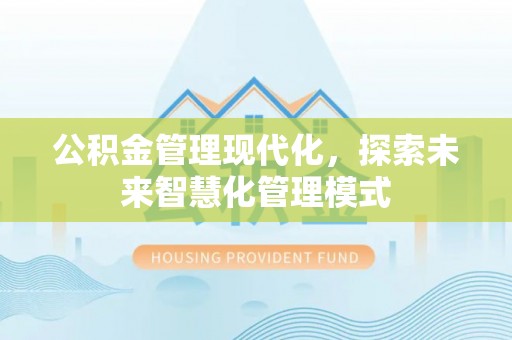 汝南公积金管理现代化，探索未来智慧化管理模式