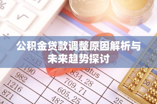 汝南公积金贷款调整原因解析与未来趋势探讨