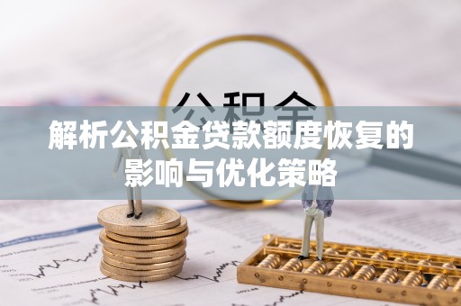 汝南解析公积金贷款额度恢复的影响与优化策略