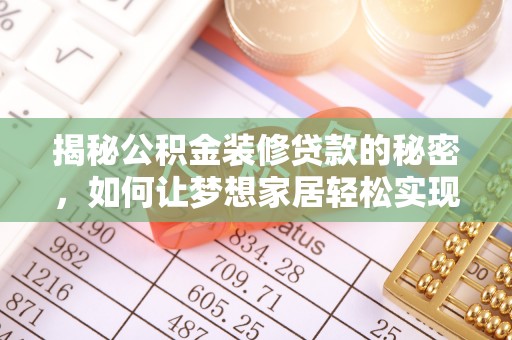 汝南揭秘公积金装修贷款的秘密，如何让梦想家居轻松实现？