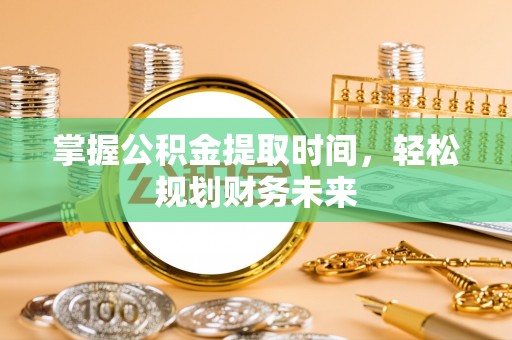 汝南掌握公积金提取时间，轻松规划财务未来