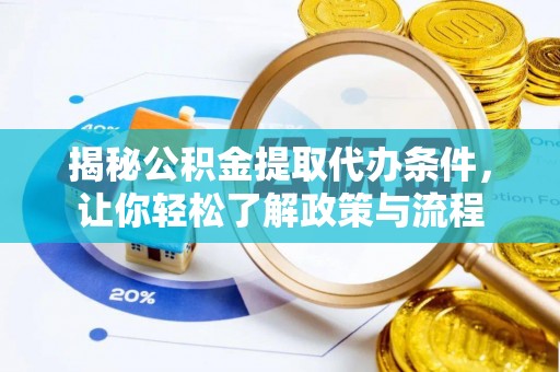 汝南揭秘公积金提取代办条件，让你轻松了解政策与流程