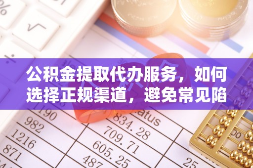 汝南公积金提取代办服务，如何选择正规渠道，避免常见陷阱
