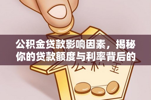 汝南公积金贷款影响因素，揭秘你的贷款额度与利率背后的秘密