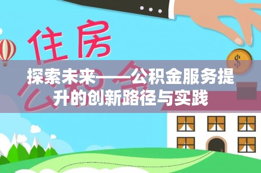 汝南探索未来——公积金服务提升的创新路径与实践