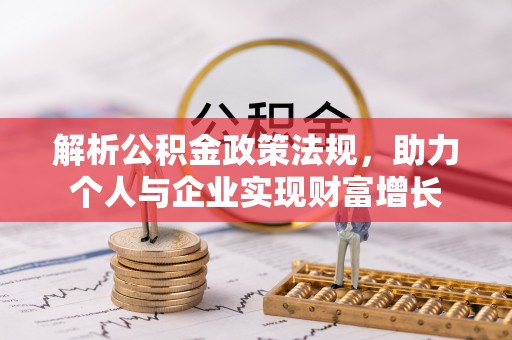 汝南解析公积金政策法规，助力个人与企业实现财富增长