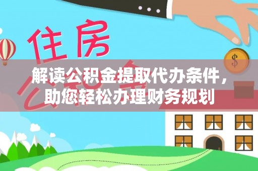 汝南解读公积金提取代办条件，助您轻松办理财务规划