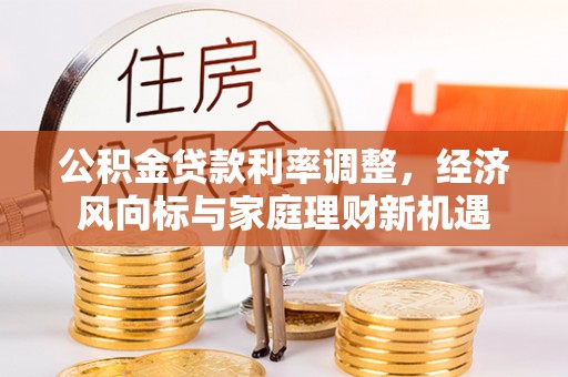 汝南公积金贷款利率调整，经济风向标与家庭理财新机遇
