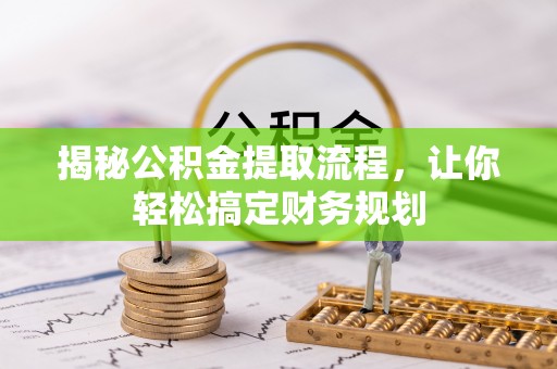 汝南揭秘公积金提取流程，让你轻松搞定财务规划