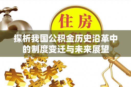 汝南探析我国公积金历史沿革中的制度变迁与未来展望