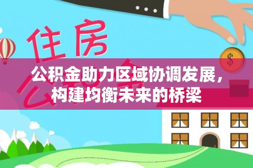 汝南公积金助力区域协调发展，构建均衡未来的桥梁