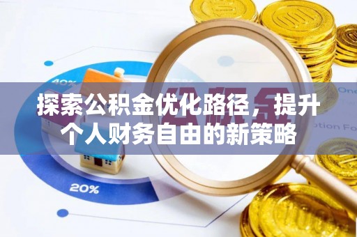 汝南探索公积金优化路径，提升个人财务自由的新策略