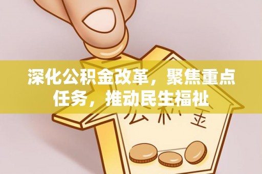 汝南深化公积金改革，聚焦重点任务，推动民生福祉